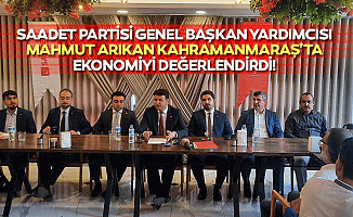 Saadet Partisi Genel Başkan Yardımcısı Mahmut Arıkan Kahramanmaraş’ta ekonomiyi değerlendirdi!