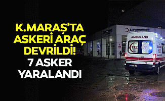 Kahramanmaraş'ta askeri araç devrildi! 7 asker yaralandı