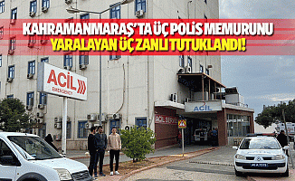 Kahramanmaraş'ta üç polis memurunu yaralayan üç zanlı tutuklandı!