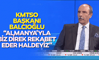 KMTSO Başkanı Balcıoğlu, “Almanya’yla biz direk rekabet eder haldeyiz”