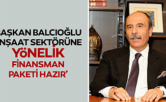 Balcıoğlu, ‘İnşaat sektörüne yönelik finansman paketi hazır’