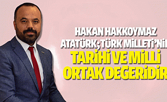 Hakan Hakkoymaz, Atatürk; “Türk Milleti’nin Tarihi ve Milli Ortak Değeridir”