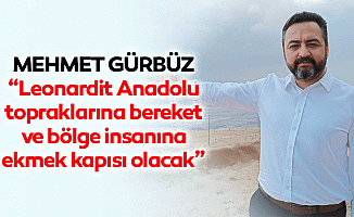 Mehmet Gürbüz, “Leonardit Anadolu topraklarına bereket ve bölge insanına ekmek kapısı olacak”