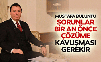 Mustafa Buluntu, Sorunlar Bir An Önce Çözüme Kavuşması Gerekir