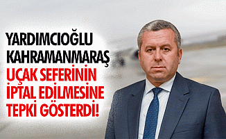 Yardımcıoğlu Kahramanmaraş uçak seferinin iptal edilmesine tepki gösterdi!