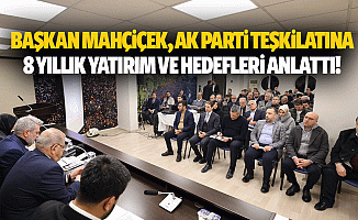 Başkan Mahçiçek, Ak Parti teşkilatına 8 yıllık yatırım ve hedefleri anlattı!