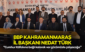 BBP Kahramanmaraş İl Başkanı Nedat Türk, “Cumhur ittifakına bağlı kalarak var gücümüzle çalışacağız”