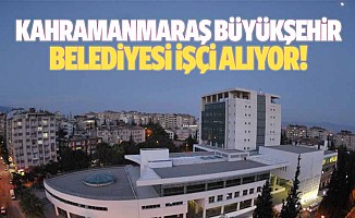 Kahramanmaraş Büyükşehir Belediyesi geçici 104 işçi alıyor!