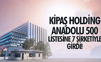 Kipaş Holding Anadolu 500 Listesine 7 Şirketiyle Girdi