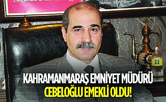 Kahramanmaraş Emniyet Müdürü Cebeloğlu Emekli Oldu