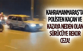 Kahramanmaraş’ta Polisten Kaçan ve Kazaya Neden Olan Sürücüye Rekor Ceza