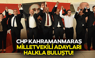 CHP Kahramanmaraş milletvekili adayları halkla buluştu!