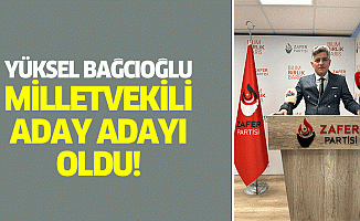 Yüksel Bağcıoğlu, milletvekili aday adayı oldu!
