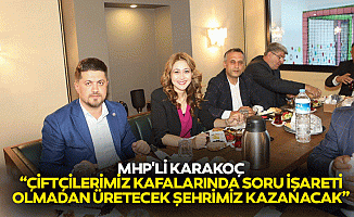 MHP'li Karakoç, “Çiftçilerimiz Kafalarında Soru İşareti Olmadan Üretecek Şehrimiz Kazanacak”