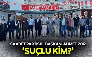 Saadet Partisi İl Başkanı Ahmet Zor, ‘Suçlu kim?’
