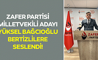 Zafer Partisi Milletvekili adayı Yüksel Bağcıoğlu Bertizlilere seslendi!