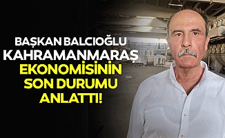 Başkan Balcıoğlu, Kahramanmaraş Ekonomisinin Son Durumu Anlattı