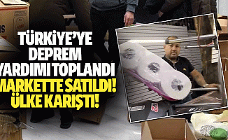 Türkiye’ye deprem yardımı toplandı, markette satıldı! Ülke karıştı!