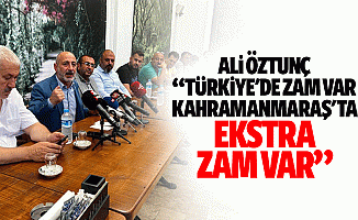 Ali Öztunç, ‘Türkiye'de zam var, Kahramanmaraş'ta ekstra zam var’