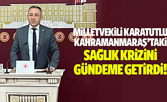 Milletvekili Karatutlu, Kahramanmaraş’taki sağlık krizini gündeme getirdi!