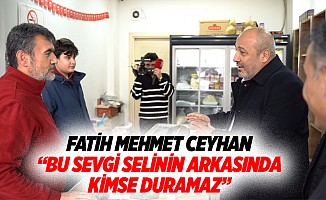 Fatih Mehmet Ceyhan “Bu sevgi selinin arkasında kimse duramaz”