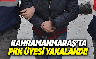 Kahramanmaraş’ta PKK üyesi yakalandı!