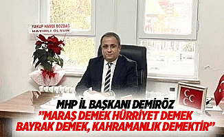 MHP İl Başkanı Demiröz;”Maraş demek hürriyet demek, bayrak demek, kahramanlık demektir”