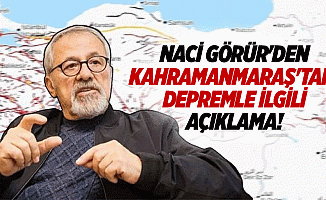 Naci Görür'den Kahramanmaraş'taki depremle ilgili açıklama!