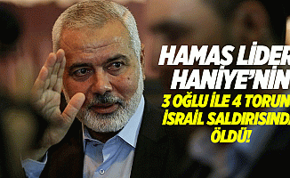 Hamas lideri Haniye’nin 3 oğlu ile 4 torunu İsrail saldırısında öldü!