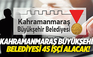 Kahramanmaraş Büyükşehir Belediyesi 45 işçi alacak!
