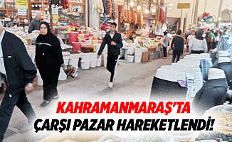Kahramanmaraş'ta çarşı pazar hareketlendi!