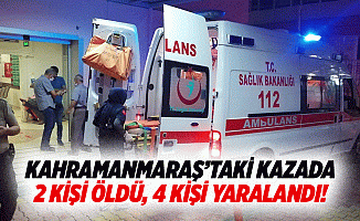 Kahramanmaraş’taki kazada 2 kişi öldü, 4 kişi yaralandı!
