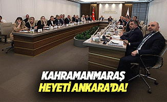 Kahramanmaraş heyeti Ankara’da!
