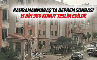 Kahramanmaraş'ta deprem sonrası 15 bin 980 konut teslim edildi!