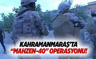 Kahramanmaraş’ta “mahzen-40" operasyonu!