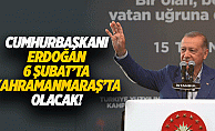 Cumhurbaşkanı Erdoğan 6 Şubatta Kahramanmaraşta olacak!