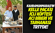 Kahramanmaraş’ın kelle paçası içli köftesi acı biberi ve tarhanası TRT1’de!